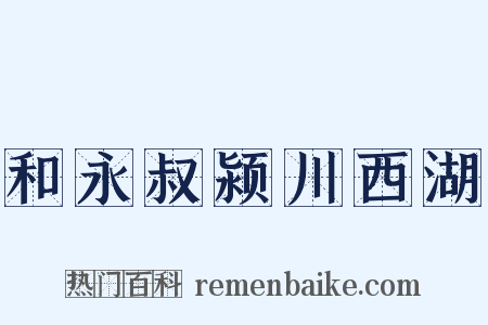 和永叔颍川西湖是什么意思的图片